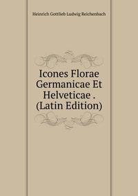 Icones Florae Germanicae Et Helveticae . (Latin Edition)