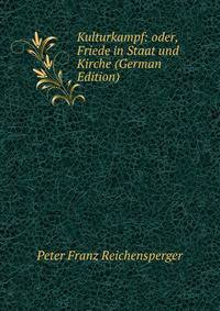 Kulturkampf: oder, Friede in Staat und Kirche (German Edition)