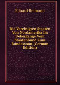 Die Vereinigten Staaten Von Nordamerika Im Uebergange Vom Staatenbund Zum Bundesstaat (German Edition)