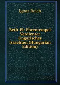 Beth-El: Ehrentempel Verdienter Ungarischer Israeliten (Hungarian Edition)