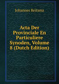 Acta Der Provinciale En Particuliere Synoden, Volume 8 (Dutch Edition)
