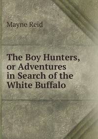 The Boy Hunters,or Adventures in Search of the White Buffalo