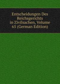 Entscheidungen Des Reichsgerichts in Zivilsachen, Volume 65 (German Edition)
