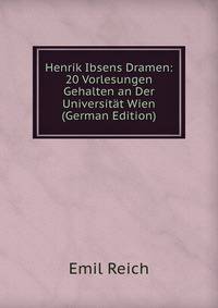 Henrik Ibsens Dramen: 20 Vorlesungen Gehalten an Der Universitat Wien (German Edition)