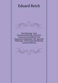 Die Nahrungs- Und Genussmittelkunde, Hitorisch, Naturwissenschaftlich Und Hygieinisch Begrundet: Bd. Specielle Nahrungs- Und Genussmittelkunde (German Edition)