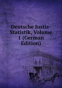 Deutsche Justiz-Statistik, Volume 1 (German Edition)