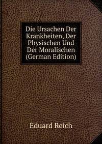 Die Ursachen Der Krankheiten, Der Physischen Und Der Moralischen (German Edition)