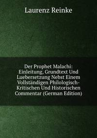 Der Prophet Malachi: Einleitung, Grundtext Und Luebersetzung Nebst Einem Vollstandigen Philologisch-Kritischen Und Historischen Commentar (German Edition)