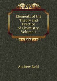 Elements of the Theory and Practice of Chymistry, Volume 1
