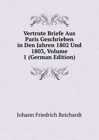 Vertrute Briefe Aus Paris Geschrieben in Den Jahren 1802 Und 1803, Volume 1 (German Edition)
