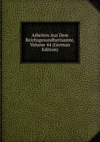 Arbeiten Aus Dem Reichsgesundheitsamte, Volume 44 (German Edition)