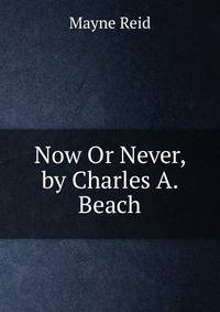 Now Or Never, by Charles A. Beach