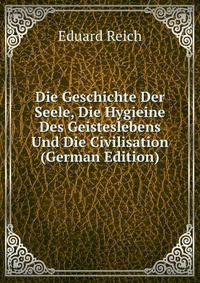 Die Geschichte Der Seele, Die Hygieine Des Geisteslebens Und Die Civilisation (German Edition)