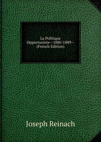 La Politique Opportuniste--1880-1889-- (French Edition)