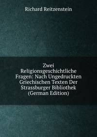 Zwei Religionsgeschichtliche Fragen: Nach Ungedruckten Griechischen Texten Der Strassburger Bibliothek (German Edition)