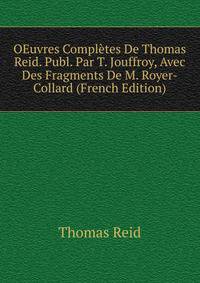 OEuvres Completes De Thomas Reid. Publ. Par T. Jouffroy, Avec Des Fragments De M. Royer-Collard (French Edition)