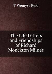 The Life Letters and Friendships of Richard Monckton Milnes