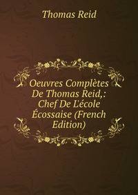 Oeuvres Compl?tes De Thomas Reid,: Chef De L'?cole ?cossaise (French Edition)