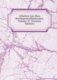 Arbeiten Aus Dem Reichsgesundheitsamte, Volume 21 (German Edition)