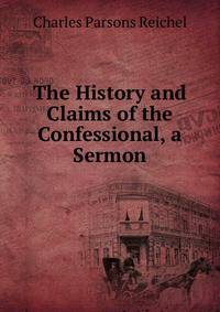 The History and Claims of the Confessional, a Sermon