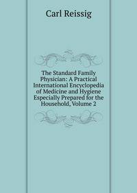 The Standard Family Physician: A Practical International Encyclopedia of Medicine and Hygiene Especially Prepared for the Household, Volume 2