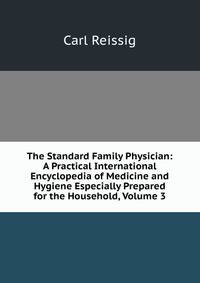 The Standard Family Physician: A Practical International Encyclopedia of Medicine and Hygiene Especially Prepared for the Household, Volume 3