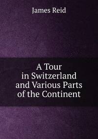 A Tour in Switzerland and Various Parts of the Continent