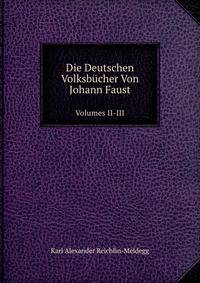 Die Deutschen Volksbucher Von Johann Faust, Dem Schwarzkunstler Und Christoph Wagner, Dem Famulus: Nach Ursprung, Verbreitung, Inhalt, Bedeutung Und . Anhangen, Volumes 2-3 (German Edition)