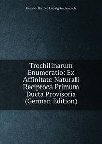 Trochilinarum Enumeratio: Ex Affinitate Naturali Reciproca Primum Ducta Provisoria (German Edition)