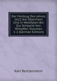 Der Feldzug Des Jahres 1622 Am Oberrhein Und in Westfalen Bis Zur Schlacht Von Wimpfen, Volumes 1-2 (German Edition)