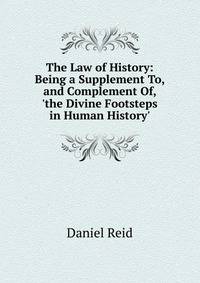 The Law of History: Being a Supplement To, and Complement Of, 'the Divine Footsteps in Human History'