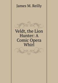 Veldt, the Lion Hunter: A Comic Opera Whirl