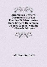 Chroniques D'orient: Documents Sur Les Fouilles Et D?couvertes Dans L'orient Hell?nique De 1891 ? 1895, Volume 2 (French Edition)