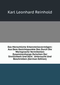 Das Menschliche Erkenntnissvermogen: Aus Dem Gesichtspunkte Des Durch Die Wortsprache Vermittelten Zusammenhangs Zwischen Der Sinnlichkeit Und Dem . Untersucht Und Beschrieben (German Edition)