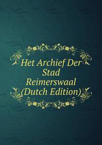 Het Archief Der Stad Reimerswaal (Dutch Edition)