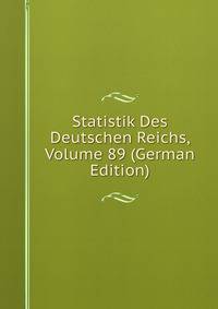 Statistik Des Deutschen Reichs, Volume 89 (German Edition)
