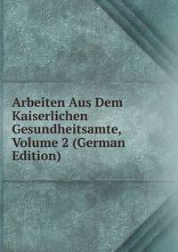 Arbeiten Aus Dem Kaiserlichen Gesundheitsamte, Volume 2 (German Edition)