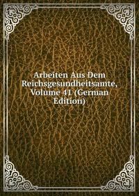 Arbeiten Aus Dem Reichsgesundheitsamte, Volume 41 (German Edition)
