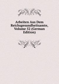 Arbeiten Aus Dem Reichsgesundheitsamte, Volume 52 (German Edition)