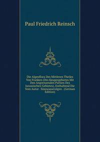 Die Algenflora Des Mittleren Theiles Von Franken (Des Keupergebietes Mit Den Angrenzenden Partien Des Jurassischen Gebietes), Enthaltend Die Vom Autor . Susswasseralgen . (German Edition)