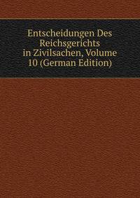 Entscheidungen Des Reichsgerichts in Zivilsachen, Volume 10 (German Edition)