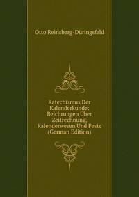 Katechismus Der Kalenderkunde: Belchrungen Uber Zeitrechnung, Kalenderwesen Und Feste (German Edition)