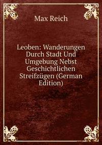 Leoben: Wanderungen Durch Stadt Und Umgebung Nebst Geschichtlichen Streifzugen (German Edition)