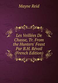 Les Veill?es De Chasse, Tr. From the Hunters' Feast Par B.H. R?voil (French Edition)