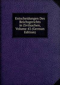 Entscheidungen Des Reichsgerichts in Zivilsachen, Volume 43 (German Edition)