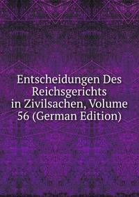 Entscheidungen Des Reichsgerichts in Zivilsachen, Volume 56 (German Edition)