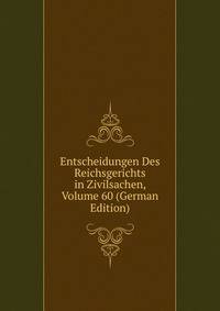 Entscheidungen Des Reichsgerichts in Zivilsachen, Volume 60 (German Edition)