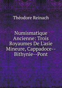 Numismatique Ancienne: Trois Royaumes De L'asie Mineure, Cappadoce--Bithynie--Pont