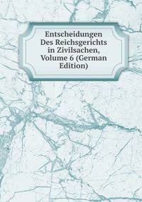 Entscheidungen Des Reichsgerichts in Zivilsachen, Volume 6 (German Edition)