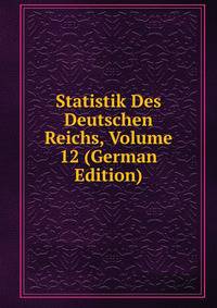 Statistik Des Deutschen Reichs, Volume 12 (German Edition)